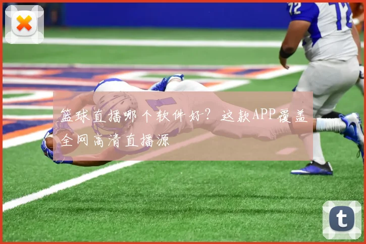 篮球直播哪个软件好？这款APP覆盖全网高清直播源