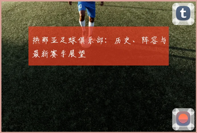 热那亚足球俱乐部：历史、阵容与最新赛季展望
