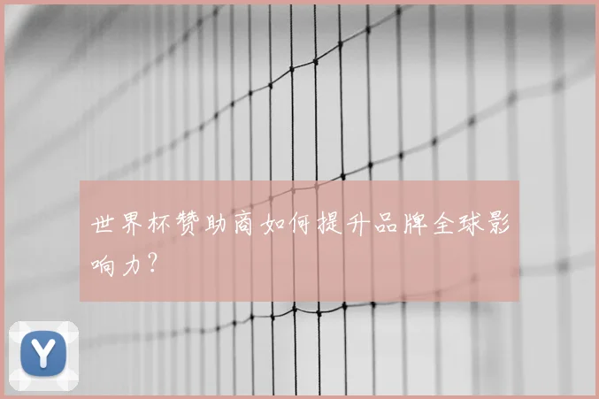 世界杯赞助商如何提升品牌全球影响力?